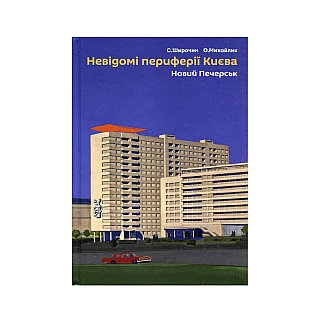 Книга "Невідомі периферії Києва. Новий Печерськ". Семен Широчин