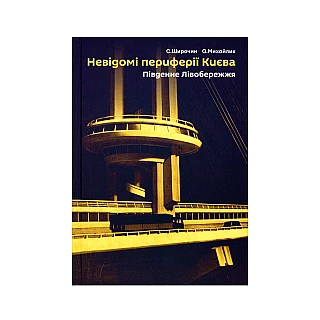 Книга "Невідомі периферії Києва. Південне лівобережжя". Семен Широчин